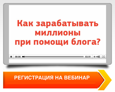Как зарабатывать миллионы при помощи блога - Бесплатный вебинар Как зарабатывать миллионы при помощи блога - Бесплатный вебинар